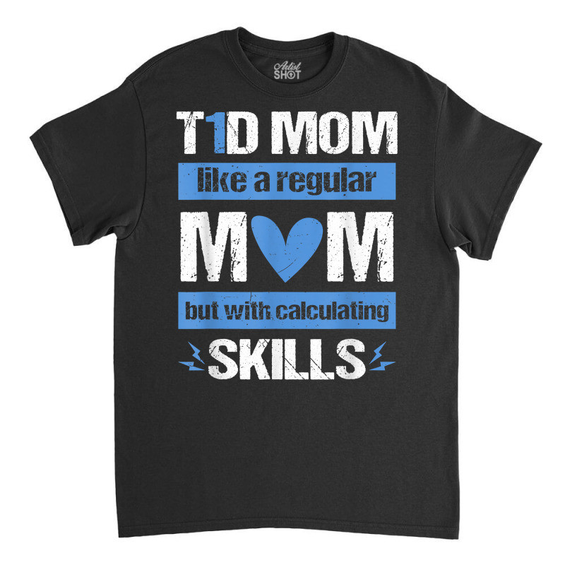 T1d Mom Calculating Skills Type 1 Diabetes Awareness T Shirt Classic T-shirt by anitrasargisg5b | Artistshot