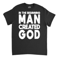 Man Created God Anti Religion Atheist Atheism T Shirt Classic T-shirt | Artistshot