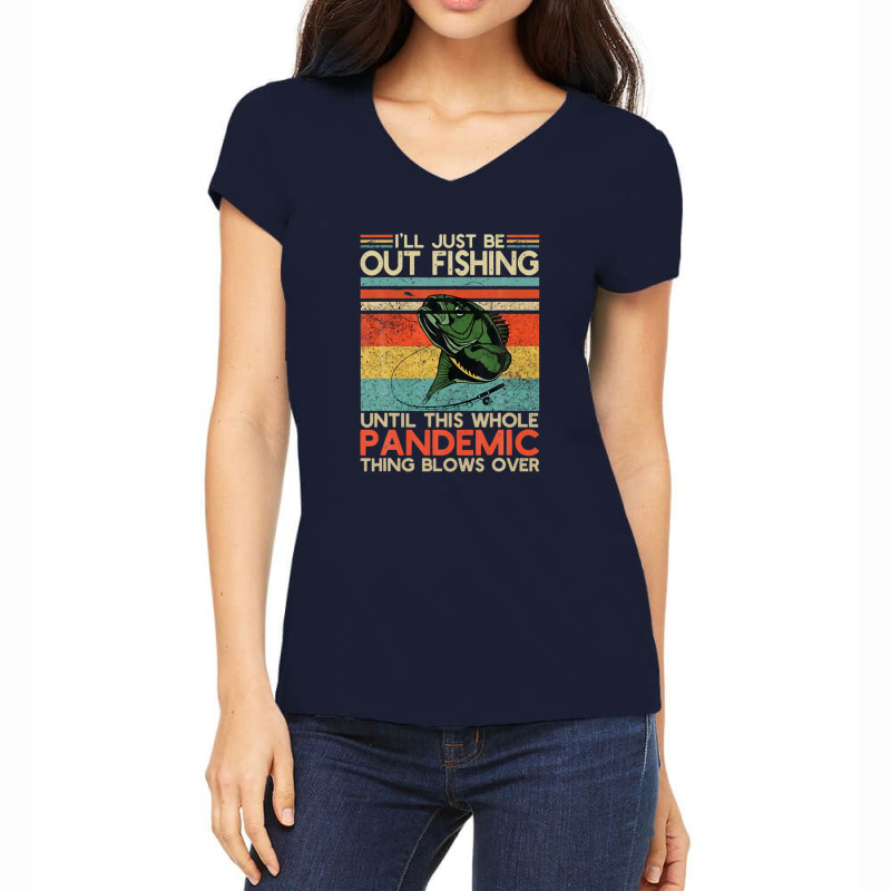 I'll Just Be Out Fishing Until This Pandemic Blows Over Women's V-neck T-shirt | Artistshot