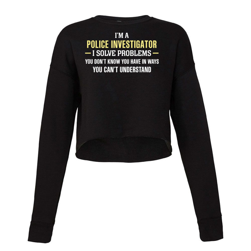 Police Investigator I Solve Problems Funny Gift Cropped Sweater by thanchashop | Artistshot