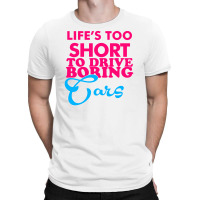 Life's To Short To Drive Boring Car T-shirt | Artistshot