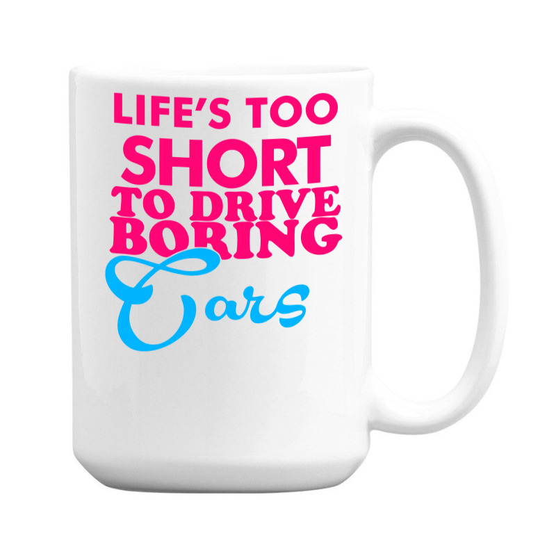 Life's To Short To Drive Boring Car 15 Oz Coffee Mug | Artistshot