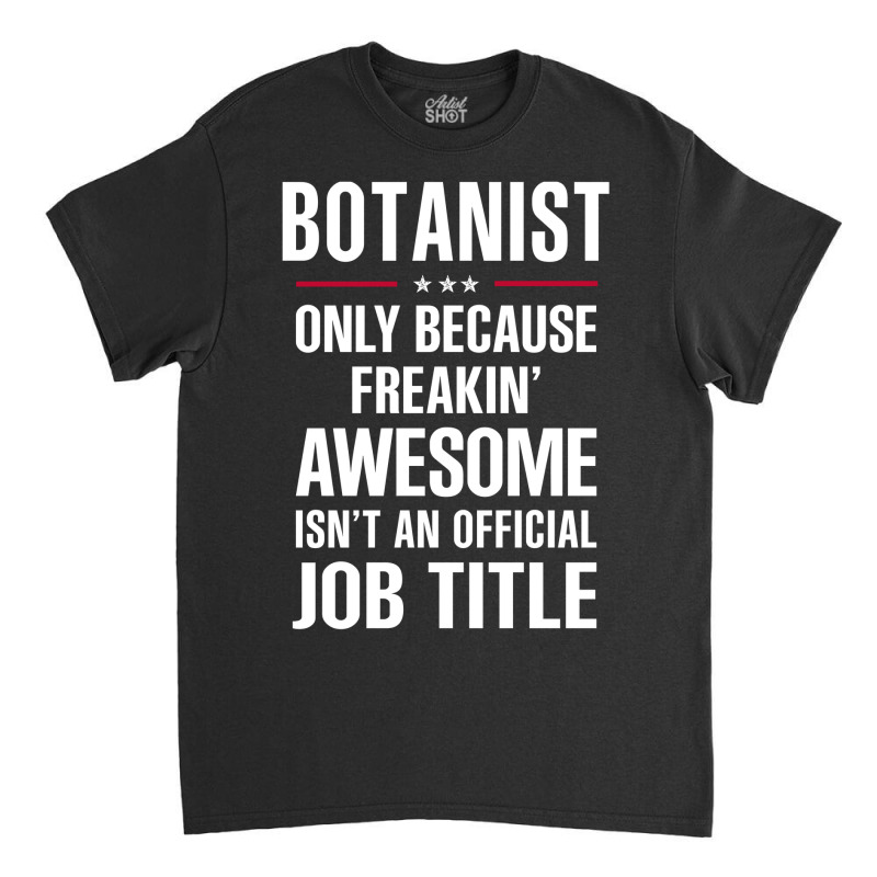 Gift For Freakin' Awesome Botanist Classic T-shirt by thanchashop | Artistshot