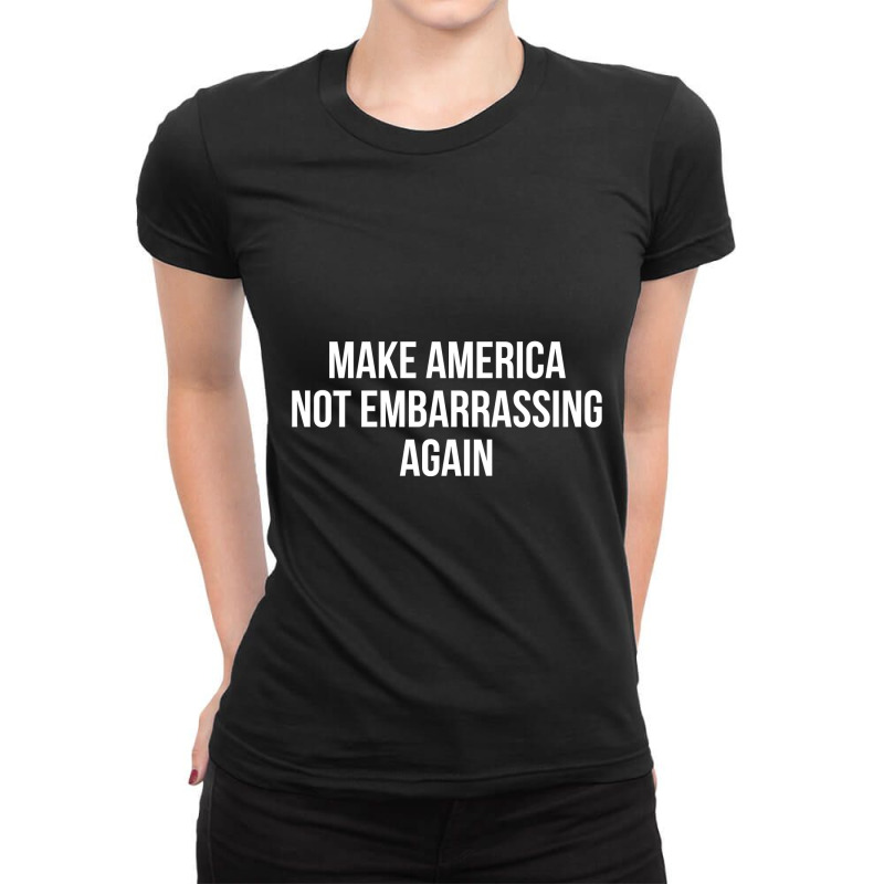 Make America Not Embarrassing Again Ladies Fitted T-Shirt by rastyrocl | Artistshot