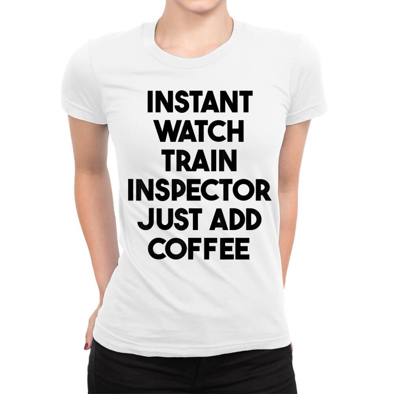 Instant Watch Train Inspector Just Add Coffee T Shirt Ladies Fitted T-Shirt by mollyschq6z | Artistshot