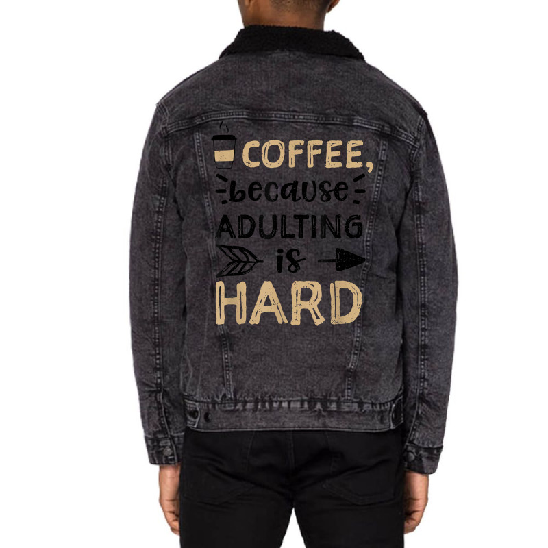 Humor Coffee, Because Adulting Is Hard   Coffee T Shirt Unisex Sherpa-lined Denim Jacket | Artistshot