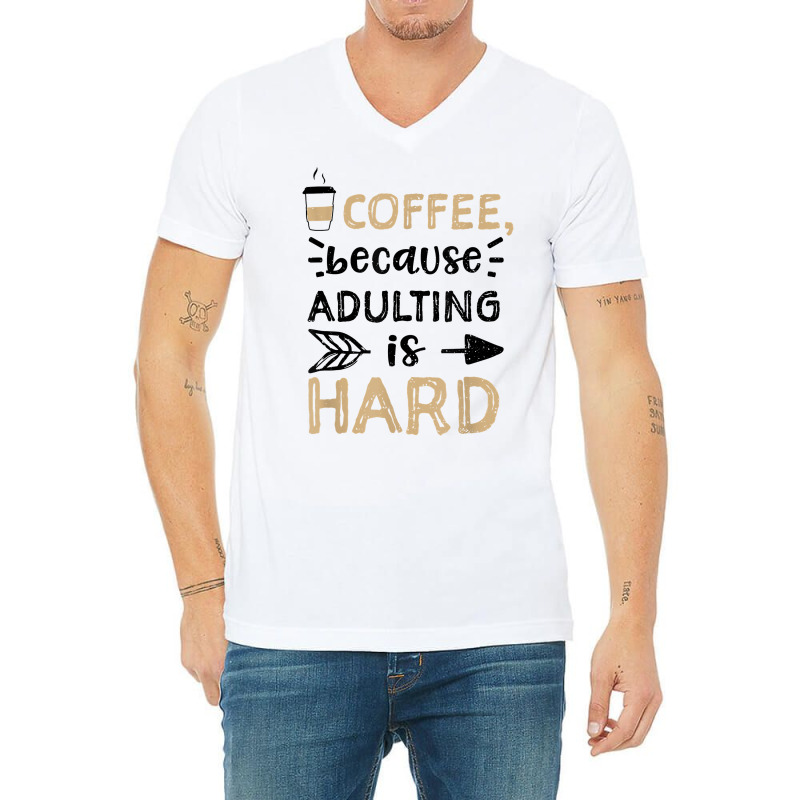 Humor Coffee, Because Adulting Is Hard   Coffee T Shirt V-neck Tee | Artistshot