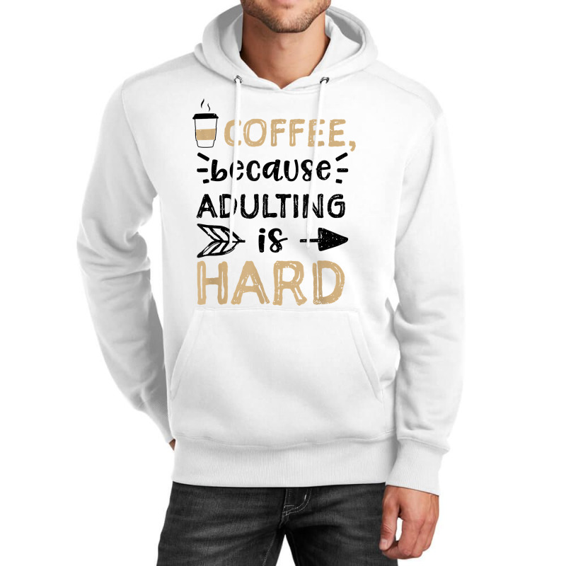 Humor Coffee, Because Adulting Is Hard   Coffee T Shirt Unisex Hoodie | Artistshot