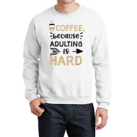 Humor Coffee, Because Adulting Is Hard   Coffee T Shirt Crewneck Sweatshirt | Artistshot