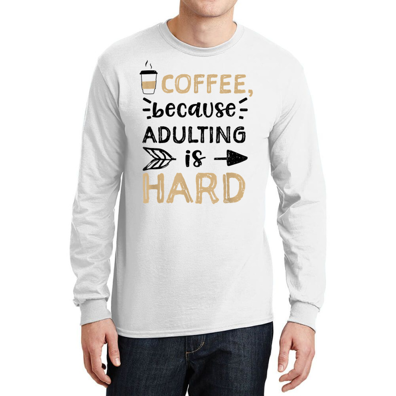 Humor Coffee, Because Adulting Is Hard   Coffee T Shirt Long Sleeve Shirts | Artistshot