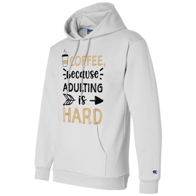 Humor Coffee, Because Adulting Is Hard   Coffee T Shirt Champion Hoodie | Artistshot