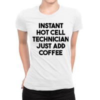 Instant Hot Cell Technician Just Add Coffee T Shirt Ladies Fitted T-shirt | Artistshot