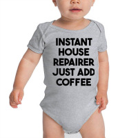 Instant House Repairer Just Add Coffee T Shirt Baby Bodysuit | Artistshot