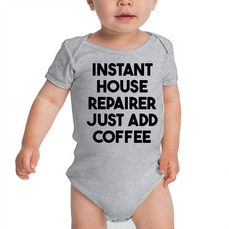 Instant House Repairer Just Add Coffee T Shirt Baby Bodysuit by anitrasargisg5b | Artistshot