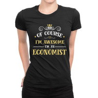 Of Course I'm Awesome I'm An Economist Ladies Fitted T-shirt | Artistshot