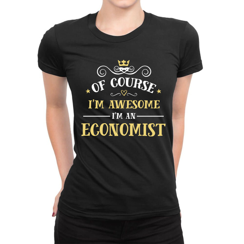 Of Course I'm Awesome I'm An Economist Ladies Fitted T-Shirt by thanchashop | Artistshot