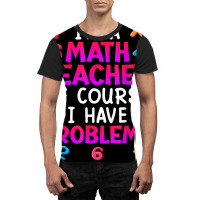 Of Course I Have Problems I Am Math Teacher T Shirt Graphic T-shirt | Artistshot