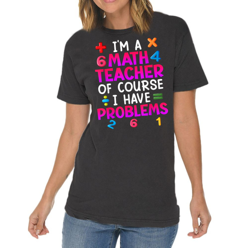 Of Course I Have Problems I Am Math Teacher T Shirt Vintage T-shirt | Artistshot