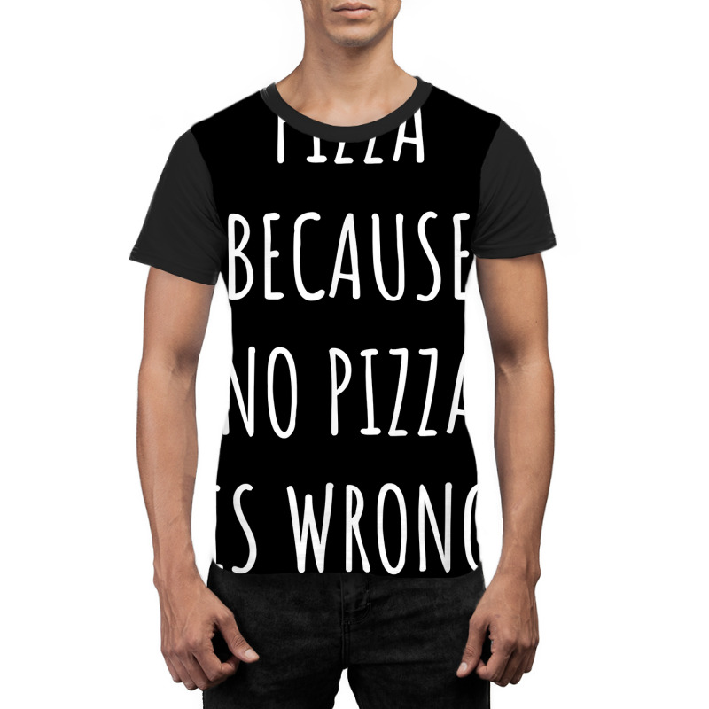 Pizza Because No Pizza Is Wrong Funny Food Saying T Shirt Graphic T-shirt | Artistshot