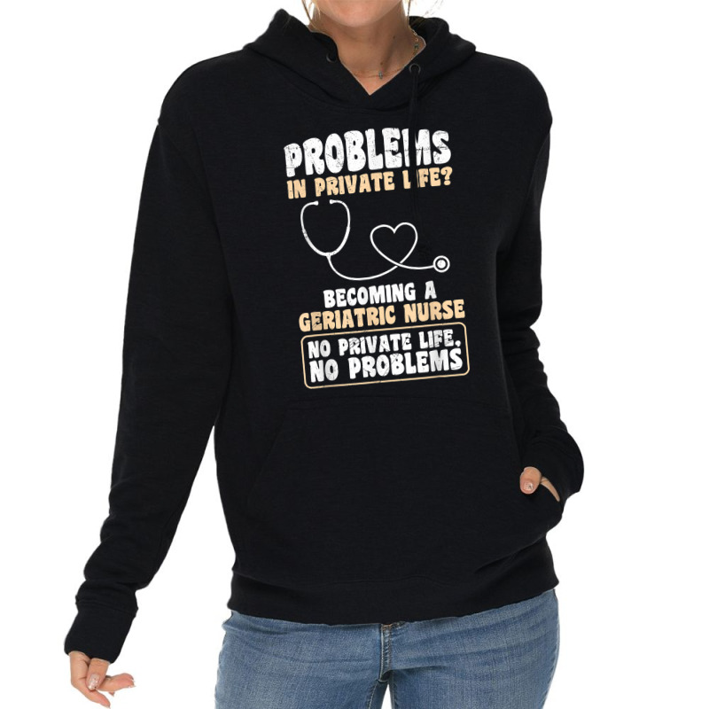 Problems In Private Life Become A Geriatric Nurse T Shirt Lightweight Hoodie | Artistshot