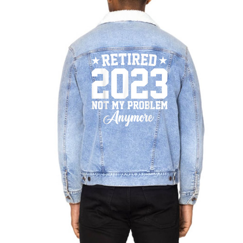 Retired 2023 Not My Problem Anymore Vintage Retirement T Shirt Unisex Sherpa-lined Denim Jacket | Artistshot