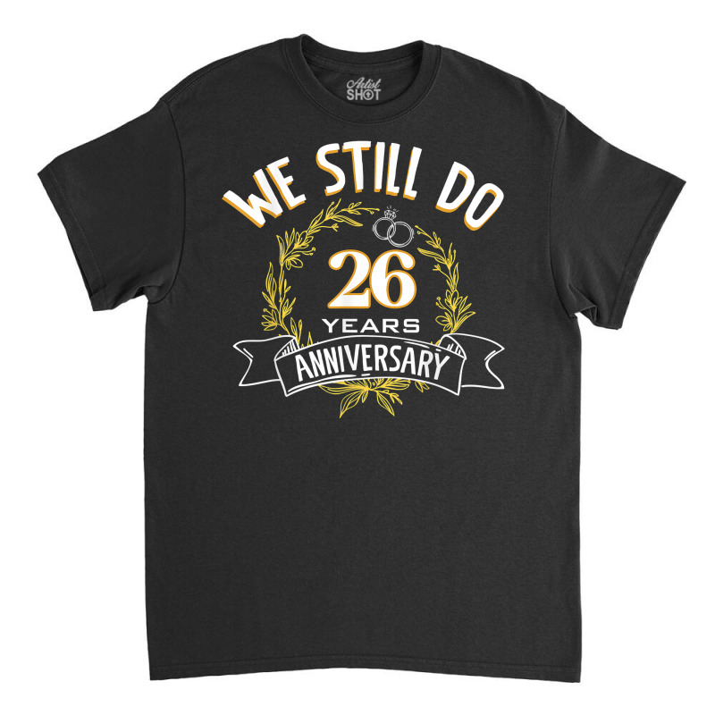 We Still Do 26 Years Anniversary T Shirt Classic T-shirt | Artistshot