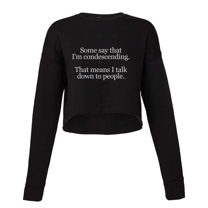 Some People Say I'm Condescending. That Means I Talk Down To People. Cropped Sweater by rastyrocl | Artistshot