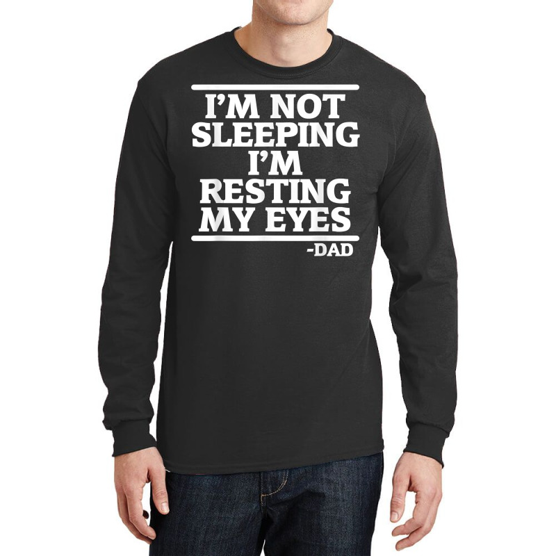 Sarcastic Dad Humor Not Sleeping Resting My Eyes Funny Dad T Shirt Long Sleeve Shirts | Artistshot