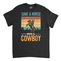 Save A Horse Ride A Cowboy Vintage Cowgirl Southern Western T Shirt Classic T-shirt | Artistshot