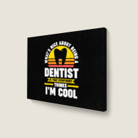 What's Nice About Being A Dentist Dentist Job T Shirt Landscape Canvas Print | Artistshot