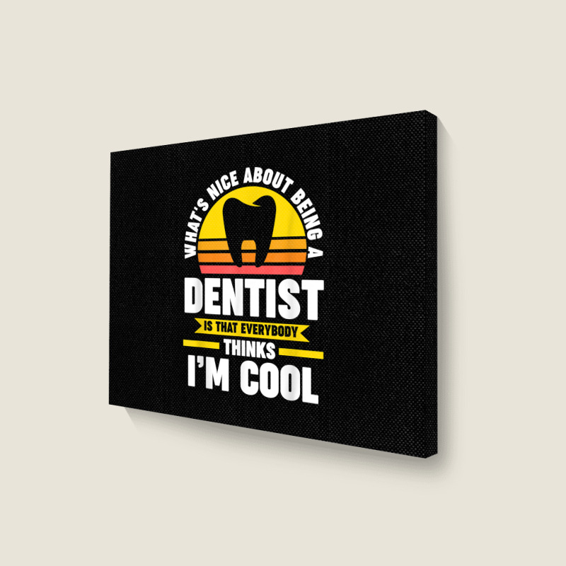 What's Nice About Being A Dentist Dentist Job T Shirt Landscape Canvas Print | Artistshot