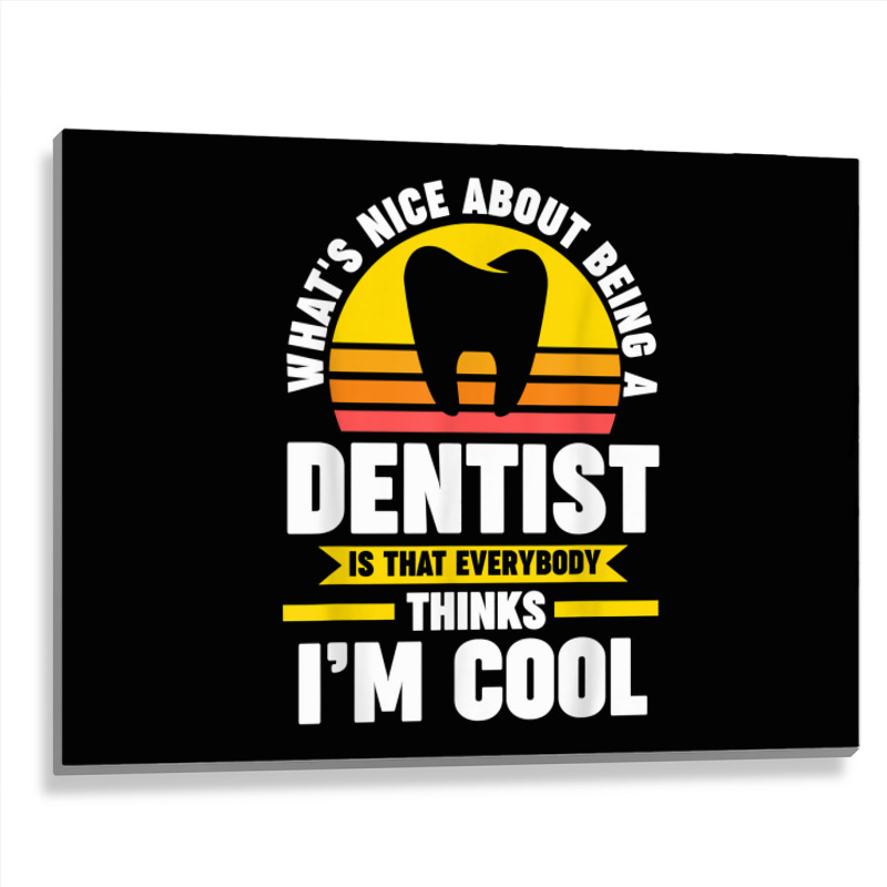 What's Nice About Being A Dentist Dentist Job T Shirt Metal Print Horizontal | Artistshot