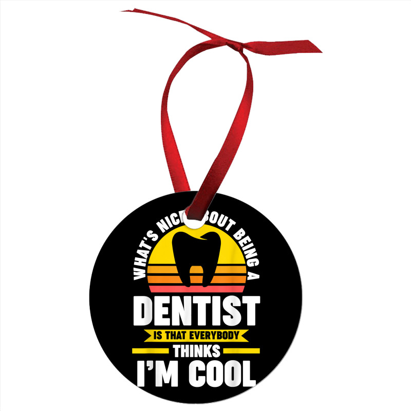 What's Nice About Being A Dentist Dentist Job T Shirt Ornament | Artistshot