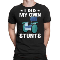 Wheelchair I Did My Own Stunts T Shirt T-shirt | Artistshot