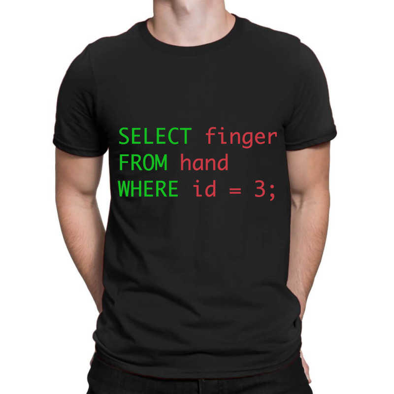 Sql Query Humor Select Finger From Hand Where Id = 3 T-Shirt by rastyrocl | Artistshot