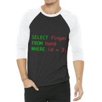 Sql Query Humor Select Finger From Hand Where Id = 3 3/4 Sleeve Shirt | Artistshot