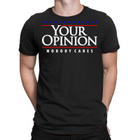 Your Opinion No Body Cares T-shirt | Artistshot