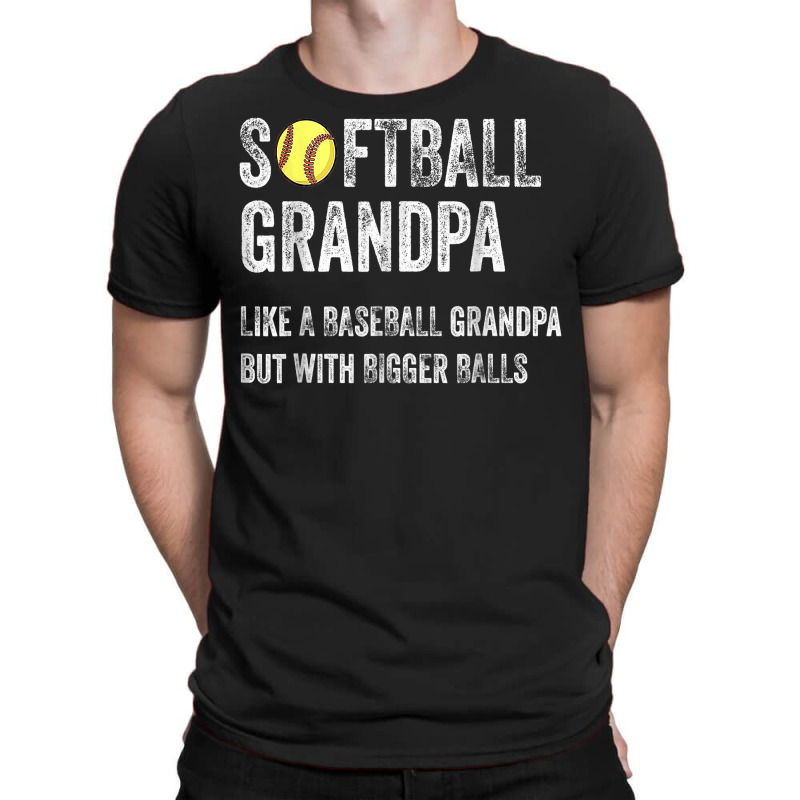 Softball Grandpa Like A Baseball Grandpa With Bigger Balls T Shirt T-shirt | Artistshot