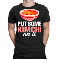 South Korean Food Put Some Kimchi On It T Shirt T-shirt | Artistshot