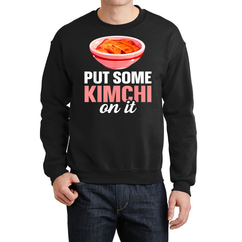 South Korean Food Put Some Kimchi On It T Shirt Crewneck Sweatshirt | Artistshot