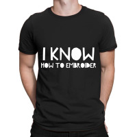 I Know How To Embroider T-shirt | Artistshot