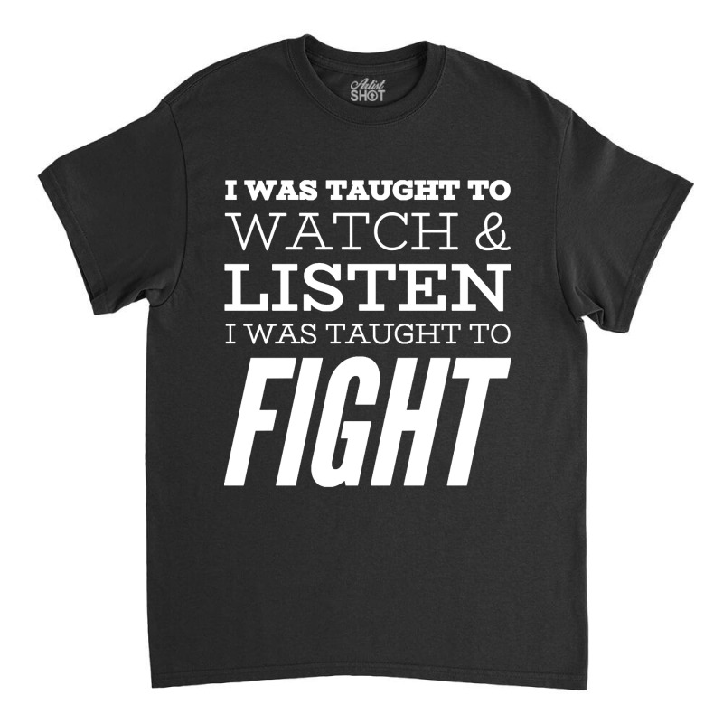 I Was Taught To Fight Classic T-shirt | Artistshot