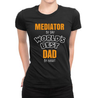 Mediator By Day Worlds Best Dad By Night Fathers Day Gift Ladies Fitted T-shirt | Artistshot