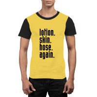 Lotion. Skin. Hose. Again. Graphic T-shirt | Artistshot