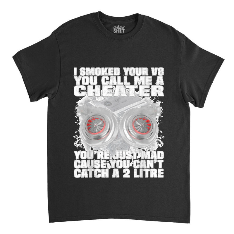 I Smoked Your V8 You Call Me A Cheater You're Just Mad Classic T-shirt by ROBERTCHESTERTAFT | Artistshot