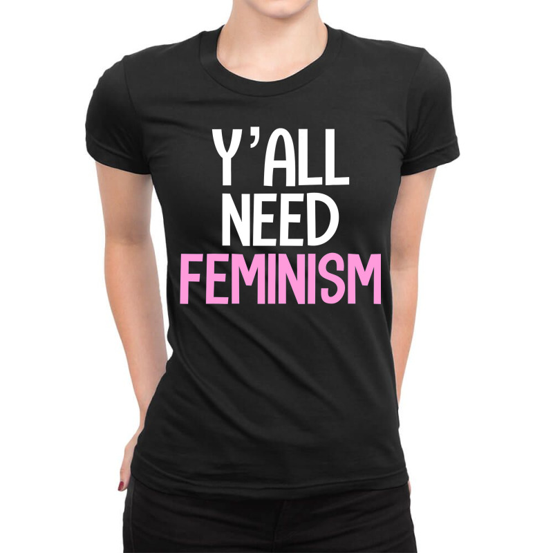 Y’all Need Feminism Funny Feminist Gender Equality Women T Shirt Ladies Fitted T-Shirt by tamkyfashions | Artistshot