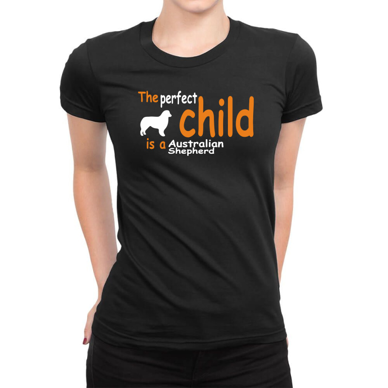 The Perfect Child Is A Australian Shepherd Ladies Fitted T-Shirt by warief77 | Artistshot