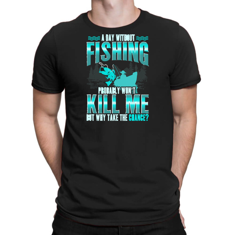 Fishing T  Shirt Day Without Fishing T  Shirt T-shirt | Artistshot