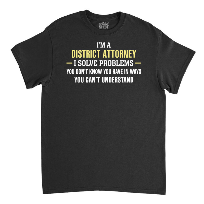 District Attorney I Solve Problems Funny Gift Classic T-shirt by thanchashop | Artistshot