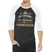 Of Course I'm Awesome I'm A Yardmaster 3/4 Sleeve Shirt | Artistshot